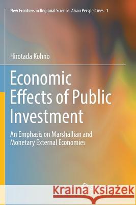 Economic Effects of Public Investment: An Emphasis on Marshallian and Monetary External Economies Kohno, Hirotada 9784431566472 Springer