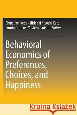 Behavioral Economics of Preferences, Choices, and Happiness Shinsuke Ikeda Hideaki Kiyoshi Kato Fumio Ohtake 9784431566533