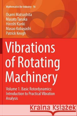 Vibrations of Rotating Machinery: Volume 1. Basic Rotordynamics: Introduction to Practical Vibration Analysis Matsushita, Osami 9784431566588 Springer