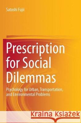 Prescription for Social Dilemmas: Psychology for Urban, Transportation, and Environmental Problems Fujii, Satoshi 9784431566687 Springer