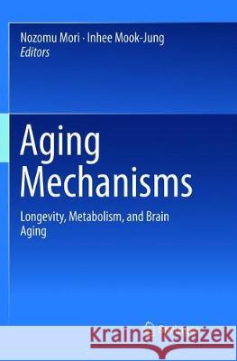 Aging Mechanisms: Longevity, Metabolism, and Brain Aging Mori, Nozomu 9784431566885 Springer