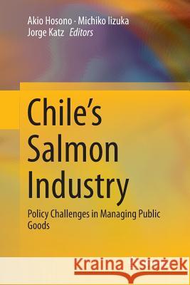 Chile's Salmon Industry: Policy Challenges in Managing Public Goods Hosono, Akio 9784431566892