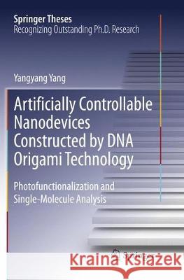 Artificially Controllable Nanodevices Constructed by DNA Origami Technology: Photofunctionalization and Single-Molecule Analysis Yang, Yangyang 9784431566908 Springer