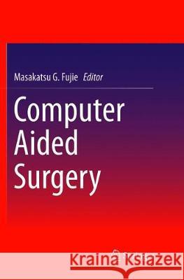 Computer Aided Surgery Masakatsu Fujie 9784431566984 Springer