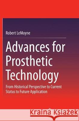Advances for Prosthetic Technology: From Historical Perspective to Current Status to Future Application Lemoyne, Robert 9784431567004 Springer