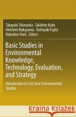 Basic Studies in Environmental Knowledge, Technology, Evaluation, and Strategy: Introduction to East Asia Environmental Studies Shimaoka, Takayuki 9784431567011