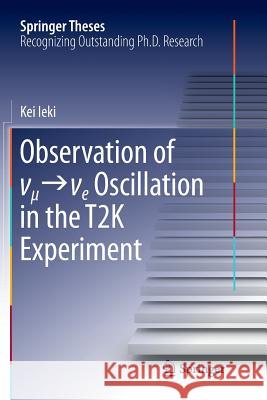 Observation of ν_μ→ν_e Oscillation in the T2k Experiment Ieki, Kei 9784431567073 Springer
