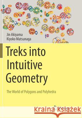 Treks Into Intuitive Geometry: The World of Polygons and Polyhedra Akiyama, Jin 9784431567097 Springer