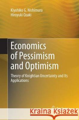 Economics of Pessimism and Optimism: Theory of Knightian Uncertainty and Its Applications Nishimura, Kiyohiko G. 9784431567257