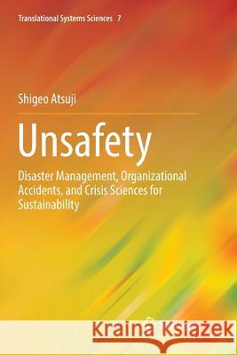 Unsafety: Disaster Management, Organizational Accidents, and Crisis Sciences for Sustainability Atsuji, Shigeo 9784431567288 Springer