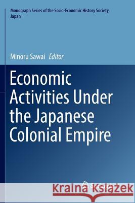 Economic Activities Under the Japanese Colonial Empire Minoru Sawai 9784431567295 Springer