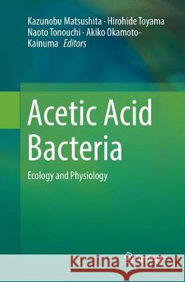 Acetic Acid Bacteria: Ecology and Physiology Matsushita, Kazunobu 9784431567301