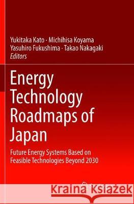 Energy Technology Roadmaps of Japan: Future Energy Systems Based on Feasible Technologies Beyond 2030 Kato, Yukitaka 9784431567356 Springer