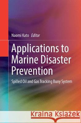 Applications to Marine Disaster Prevention: Spilled Oil and Gas Tracking Buoy System Kato, Naomi 9784431567479