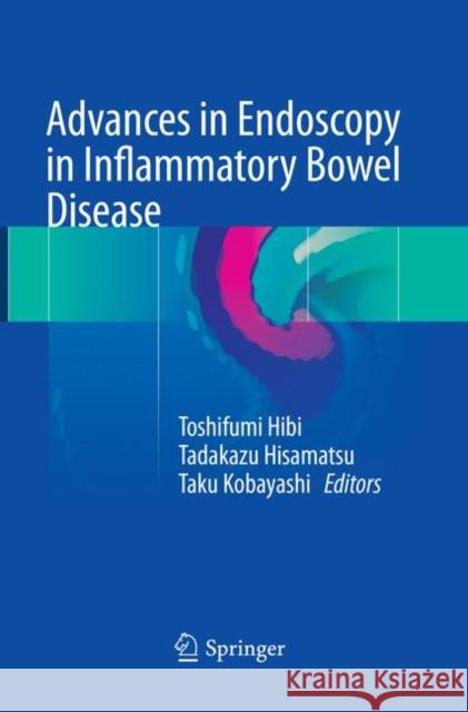 Advances in Endoscopy in Inflammatory Bowel Disease Toshifumi Hibi Tadakazu Hisamatsu Taku Kobayashi 9784431567547 Springer