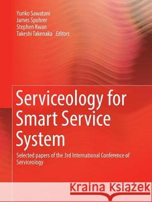 Serviceology for Smart Service System: Selected Papers of the 3rd International Conference of Serviceology Sawatani, Yuriko 9784431567714 Springer