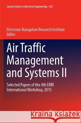 Air Traffic Management and Systems II: Selected Papers of the 4th Enri International Workshop, 2015 Electronic Navigation Research Institute 9784431567806 Springer
