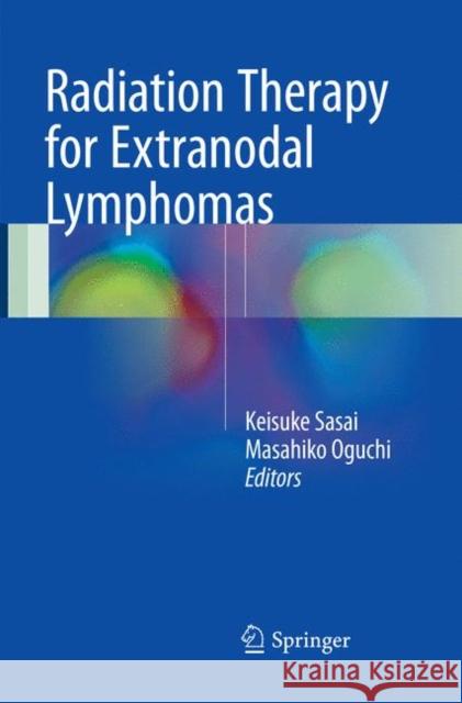 Radiation Therapy for Extranodal Lymphomas Keisuke Sasai Masahiko Oguchi 9784431567844