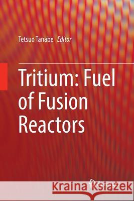 Tritium: Fuel of Fusion Reactors Tetsuo Tanabe 9784431567929 Springer