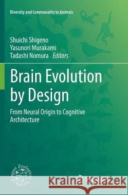 Brain Evolution by Design: From Neural Origin to Cognitive Architecture Shigeno, Shuichi 9784431567950