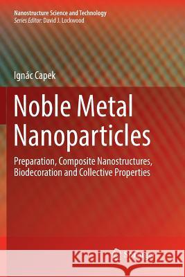 Noble Metal Nanoparticles: Preparation, Composite Nanostructures, Biodecoration and Collective Properties Capek, Ignác 9784431568193 Springer