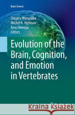 Evolution of the Brain, Cognition, and Emotion in Vertebrates Shigeru Watanabe Michel A. Hofman Toru Shimizu 9784431568209 Springer