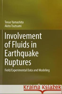 Involvement of Fluids in Earthquake Ruptures: Field/Experimental Data and Modeling Yamashita, Teruo 9784431568216