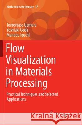 Flow Visualization in Materials Processing: Practical Techniques and Selected Applications Uemura, Tomomasa 9784431568223 Springer