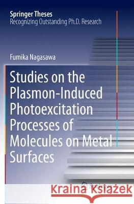 Studies on the Plasmon-Induced Photoexcitation Processes of Molecules on Metal Surfaces Fumika Nagasawa Kei Murakoshi 9784431568261 Springer