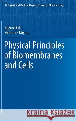 Physical Principles of Biomembranes and Cells Kazuo Ohki Hidetake Miyata 9784431568391 Springer