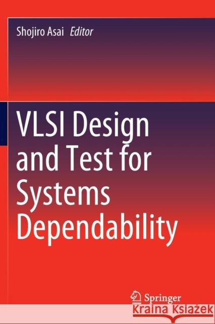 VLSI Design and Test for Systems Dependability Shojiro Asai 9784431568636 Springer