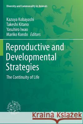 Reproductive and Developmental Strategies: The Continuity of Life Kobayashi, Kazuya 9784431568650