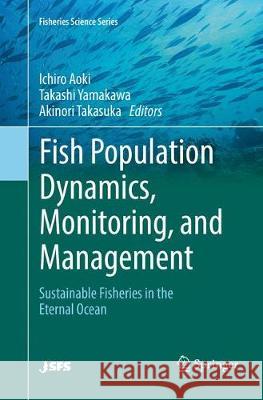 Fish Population Dynamics, Monitoring, and Management: Sustainable Fisheries in the Eternal Ocean Aoki, Ichiro 9784431568681 Springer