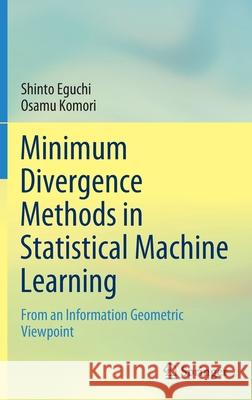 Minimum Divergence Methods in Statistical Machine Learning: From an Information Geometric Viewpoint Eguchi, Shinto 9784431569206