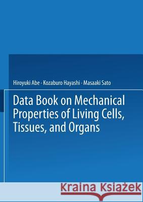 Data Book on Mechanical Properties of Living Cells, Tissues, and Organs Hiroyuki Abe Kozaburo Hayashi Masaaki Sato 9784431658641 Springer