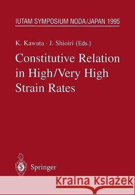 Constitutive Relation in High/Very High Strain Rates: Iutam Symposium Noda, Japan October 16-19, 1995 Kawata, Kozo 9784431659495 Springer