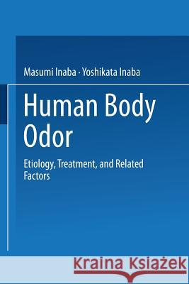 Human Body Odor: Etiology, Treatment, and Related Factors Inaba, Masumi 9784431669104