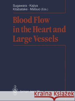 Blood Flow in the Heart and Large Vessels Motoaki Sugawara Fumihiko Kajiya Akira Kitabatake 9784431669210