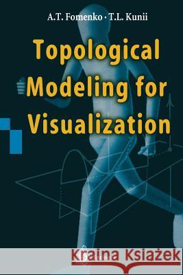 Topological Modeling for Visualization Anatolij T. Fomenko Tosiyasu L. Kunii 9784431669586 Springer
