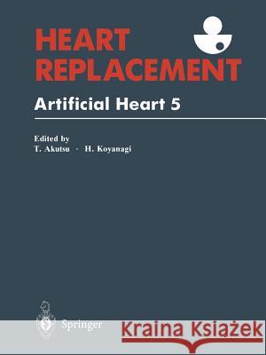 Heart Replacement: Artificial Heart 5 Akutsu, Tetsuzo 9784431670223 Springer