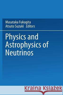 Physics and Astrophysics of Neutrinos Masataka Fukugita Atsuto Suzuki 9784431670315 Springer