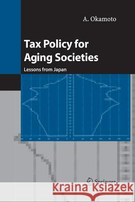 Tax Policy for Aging Societies: Lessons from Japan A. Okamoto 9784431679745