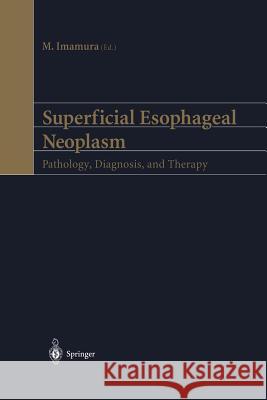 Superficial Esophageal Neoplasm: Pathology, Diagnosis, and Therapy Imamura, M. 9784431679974 Springer