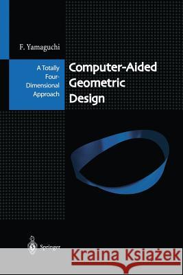 Computer-Aided Geometric Design: A Totally Four-Dimensional Approach Yamaguchi, Fujio 9784431680079 Springer