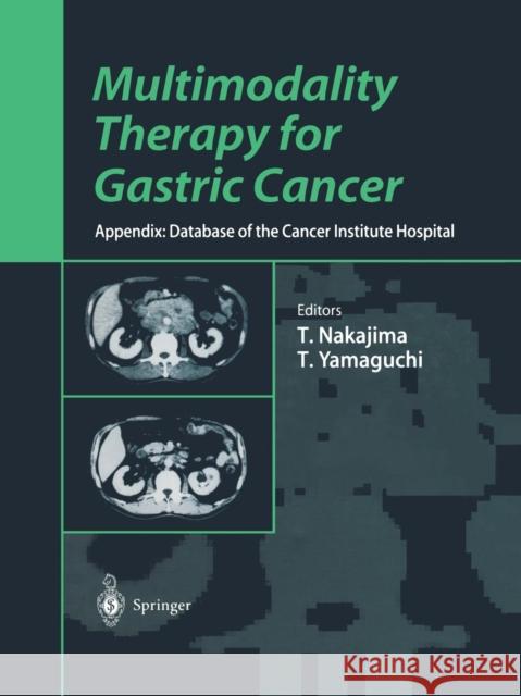 Multimodality Therapy for Gastric Cancer: Appendix: Database of the Cancer Institute Hospital Nakajima, Toshifusa 9784431680093 Springer