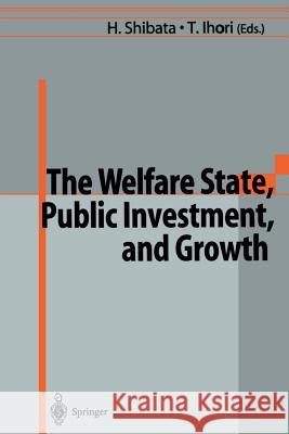 The Welfare State, Public Investment, and Growth: Selected Papers from the 53rd Congress of the International Institute of Public Finance Hirofumi Shibata, Toshihiro Ihori 9784431680147 Springer Verlag, Japan