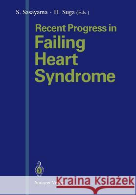 Recent Progress in Failing Heart Syndrome Shigetake Sasayama, Hiroyuki Suga 9784431680192 Springer Verlag, Japan