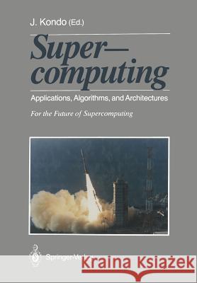 Supercomputing: Applications, Algorithms, and Architectures for the Future of Supercomputing Kondo, Jiro 9784431681403 Springer