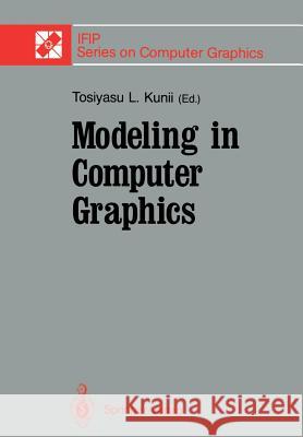Modeling in Computer Graphics: Proceedings of the Ifip Wg 5.10 Working Conference Tokyo, Japan, April 8-12, 1991 Kunii, Tosiyasu L. 9784431681496