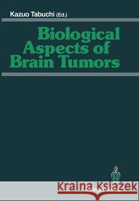 Biological Aspects of Brain Tumors: Proceedings of the 8th Nikko Brain Tumor Conference, Karatsu (Saga) 1990 Tabuchi, Kazuo 9784431681526 Springer
